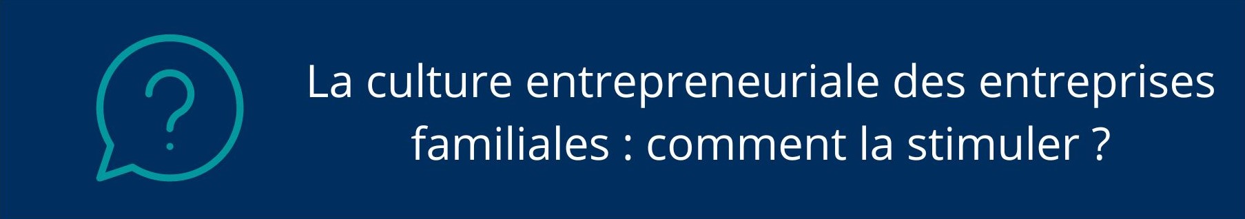 La culture entrepreneuriale des entreprises familiales : comment la stimuler ?
