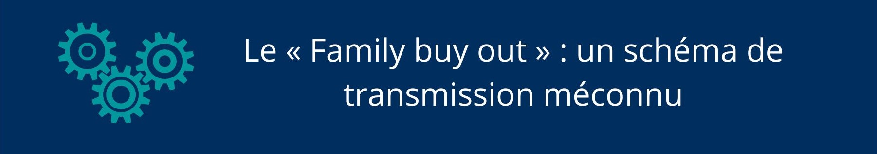 Le « Family buy out » : un schéma de transmission méconnu